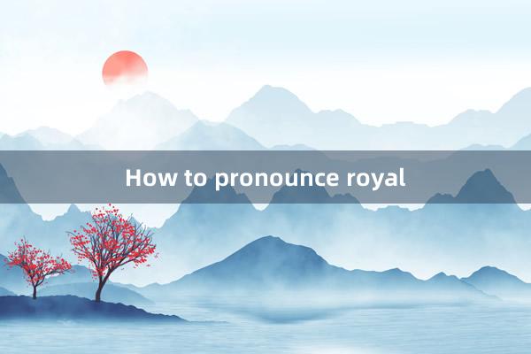 How to pronounce royal