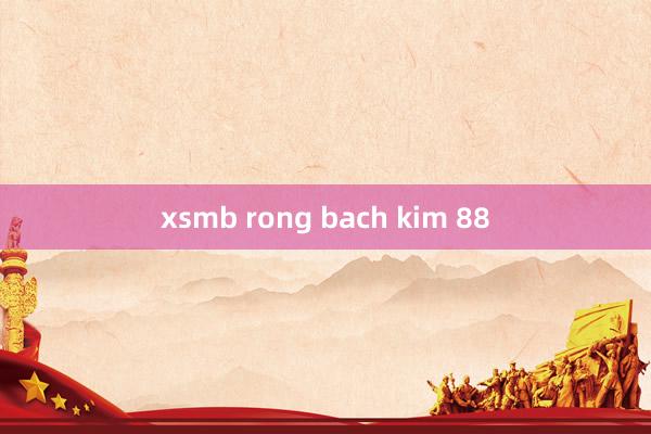 xsmb rong bach kim 88