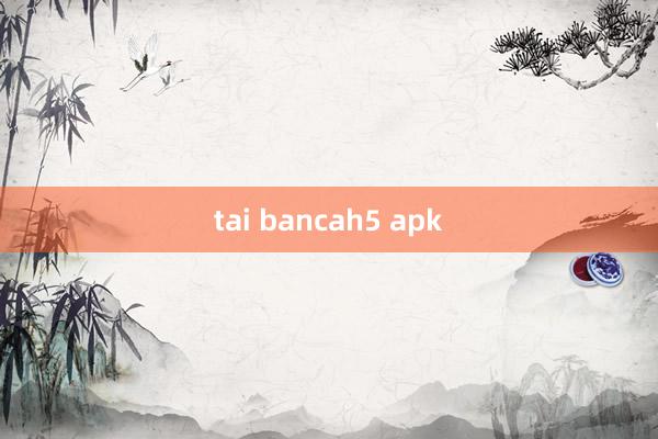 tai bancah5 apk