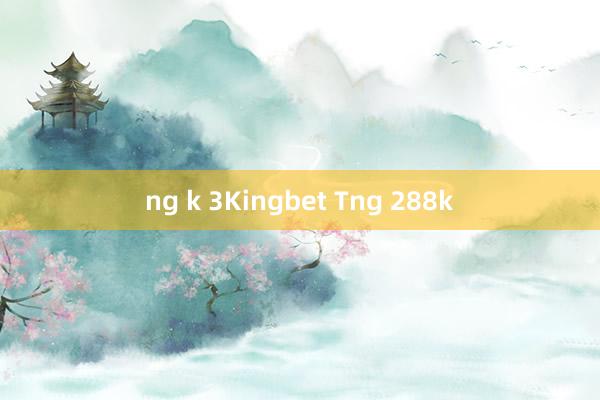 ng k 3Kingbet Tng 288k
