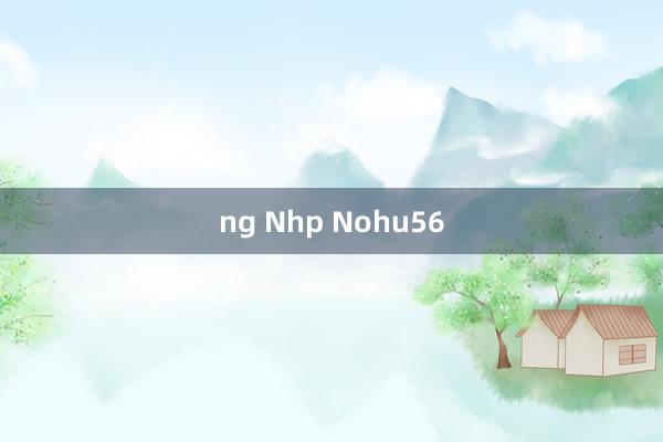 ng Nhp Nohu56