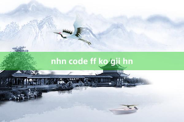 nhn code ff ko gii hn