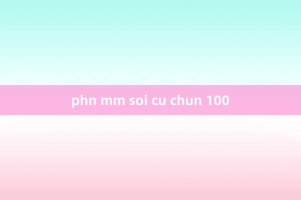 phn mm soi cu chun 100