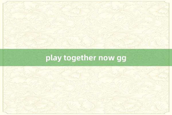 play together now gg