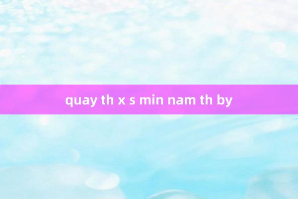 quay th x s min nam th by