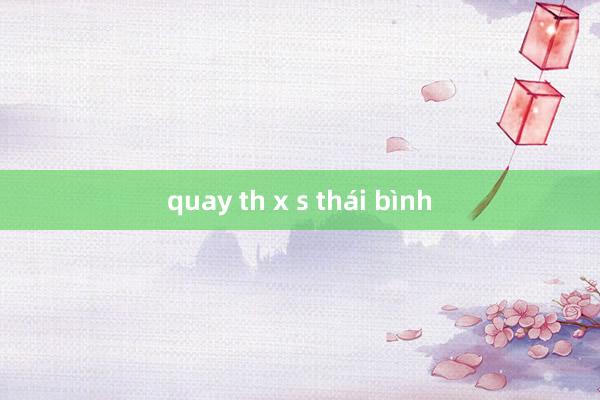 quay th x s thái bình