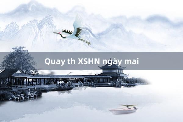 Quay th XSHN ngày mai