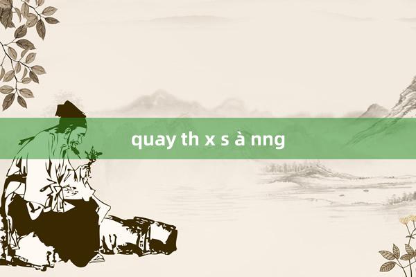 quay th x s à nng