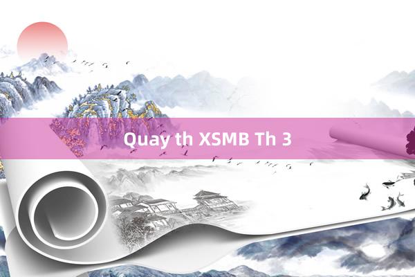 Quay th XSMB Th 3