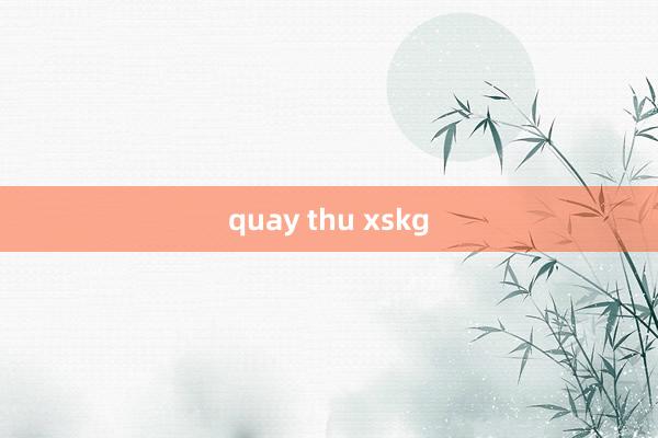 quay thu xskg