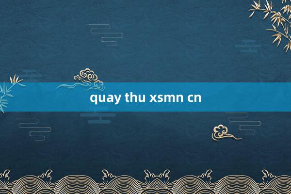 quay thu xsmn cn