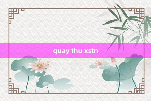 quay thu xstn