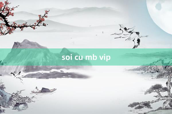 soi cu mb vip