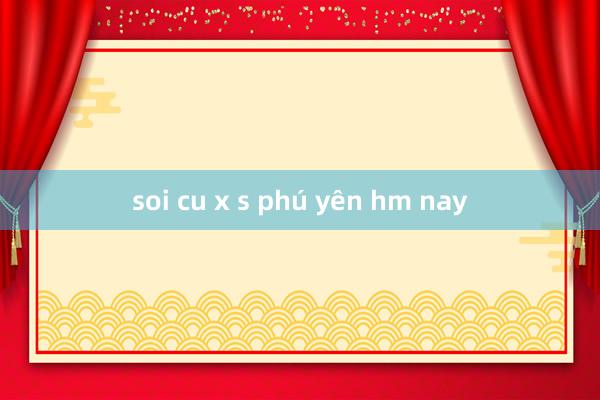 soi cu x s phú yên hm nay