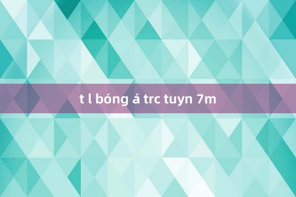 t l bóng á trc tuyn 7m