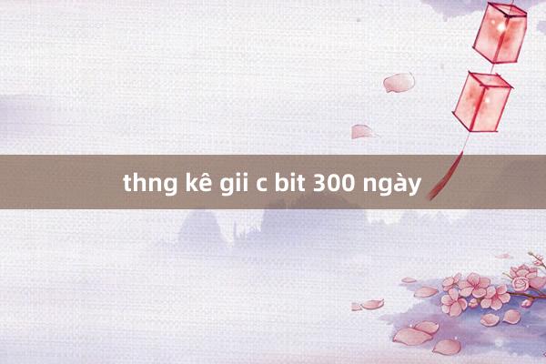 thng kê gii c bit 300 ngày