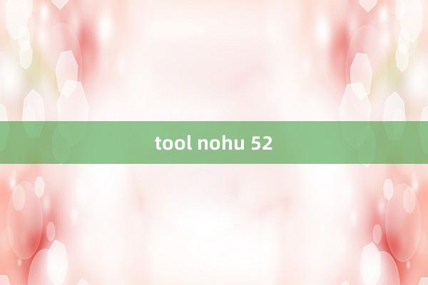 tool nohu 52