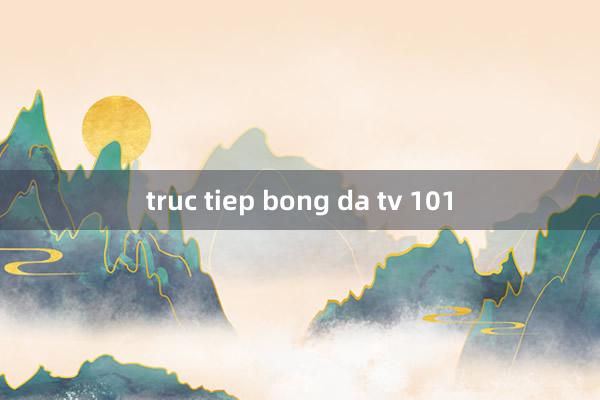 truc tiep bong da tv 101