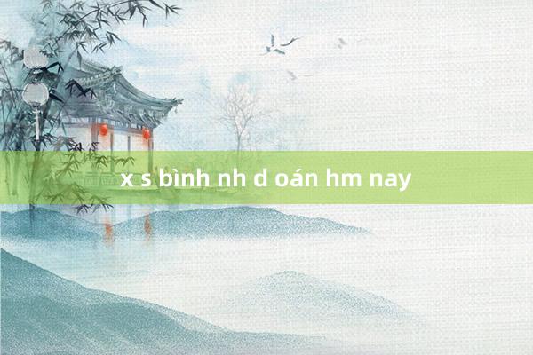 x s bình nh d oán hm nay