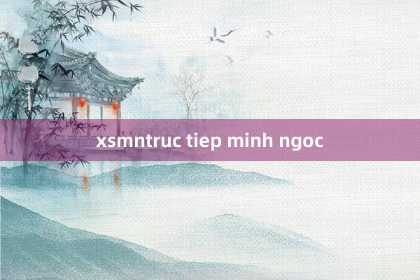 xsmntruc tiep minh ngoc