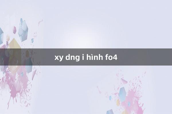 xy dng i hình fo4