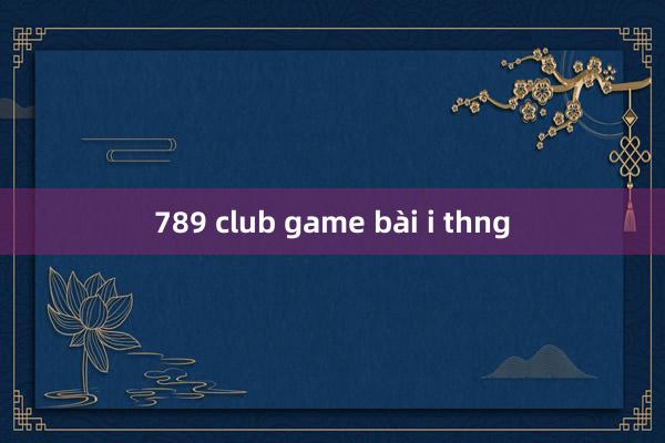 789 club game bài i thng