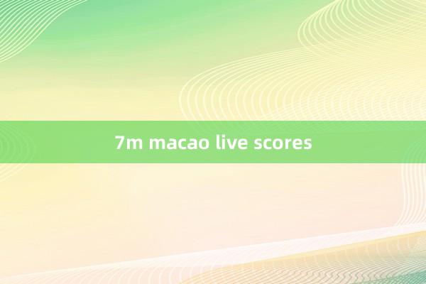 7m macao live scores