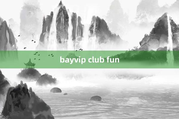 bayvip club fun