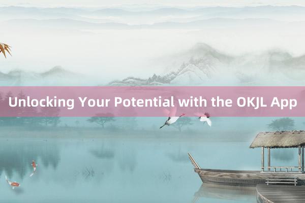 Unlocking Your Potential with the OKJL App