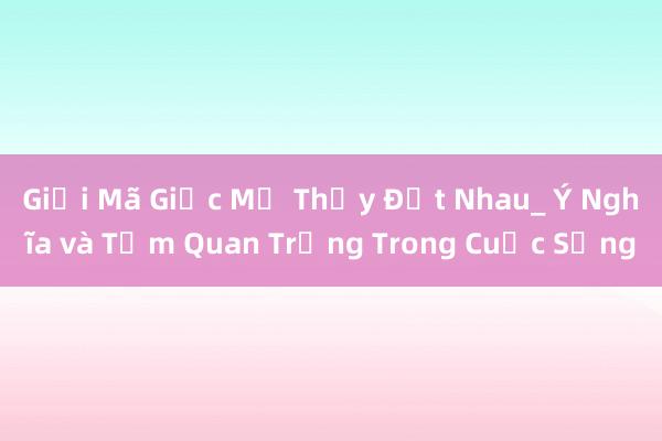 Giải Mã Giấc Mơ Thấy Địt Nhau_ Ý Nghĩa và Tầm Quan Trọng Trong Cuộc Sống