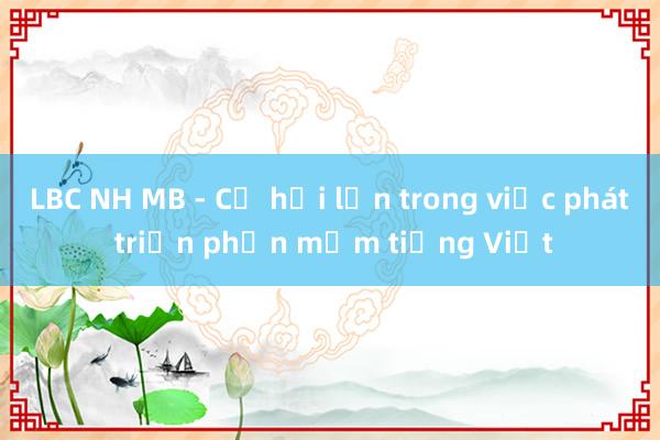 LBC NH MB - Cơ hội lớn trong việc phát triển phần mềm tiếng Việt