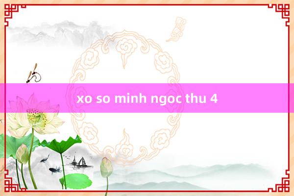 xo so minh ngoc thu 4