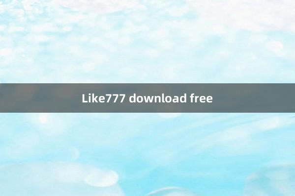 Like777 download free