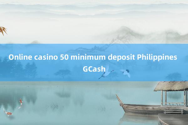 Online casino 50 minimum deposit Philippines GCash